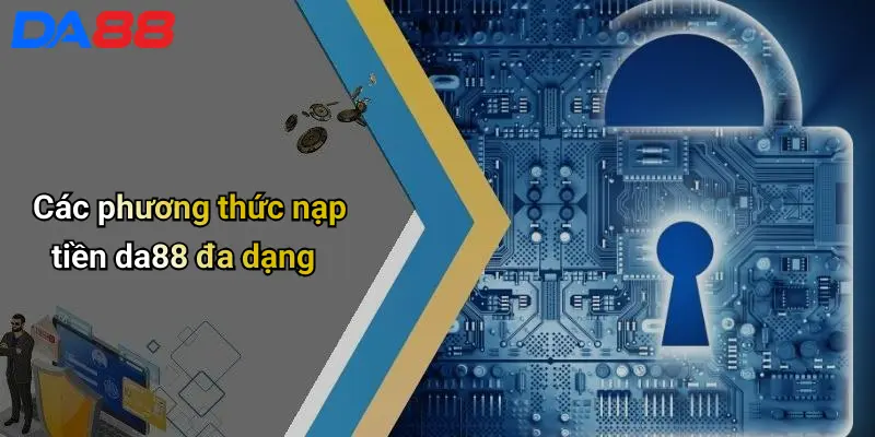 Nạp Tiền DA88: Hướng Dẫn Nhanh, Bảo Mật Và Dễ Dàng Cho Game Thủ Các phương thức nạp tiền da88 đa dạng