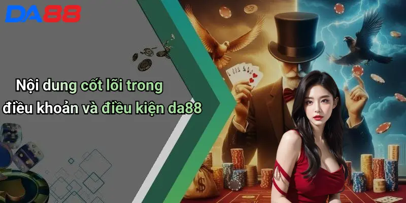Điều Khoản Và Điều Kiện Nội dung cốt lõi trong điều khoản và điều kiện da88